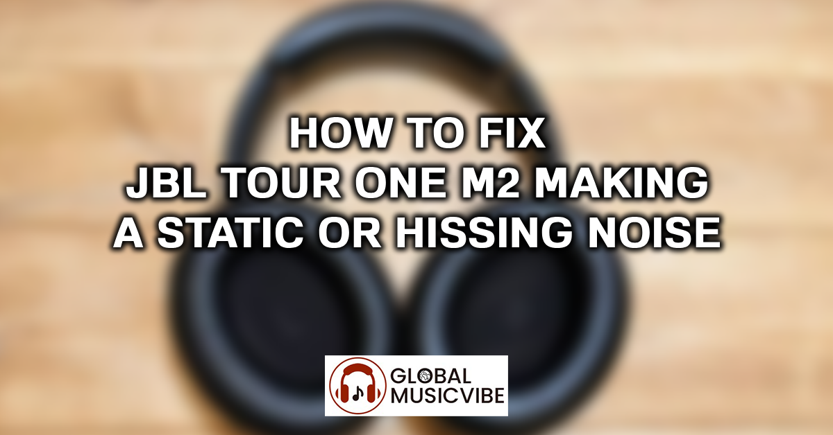 How to Fix JBL Tour One M2 Making a Static or Hissing Noise featured image