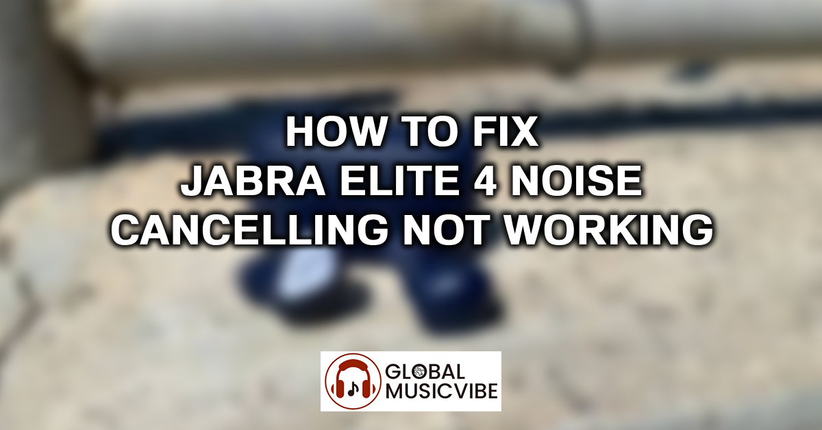 How to Fix Jabra Elite 4 Noise Cancelling Not Working featured image