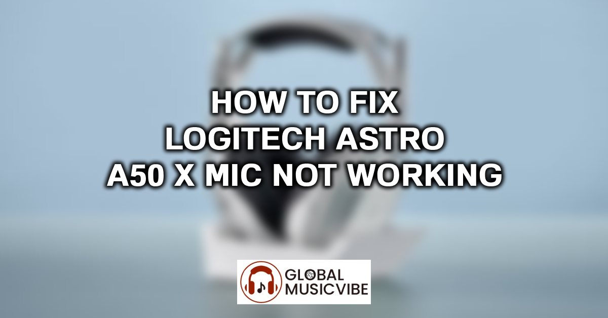 How to Fix Logitech Astro A50 X Mic Not Working featured image