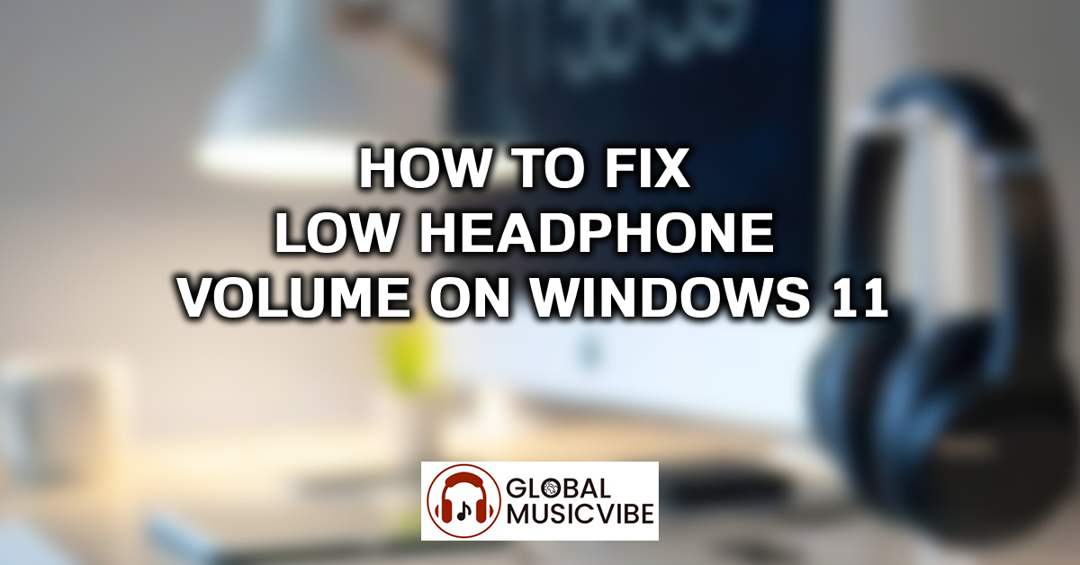 How to Fix Low Headphone Volume on Windows 11 featured image