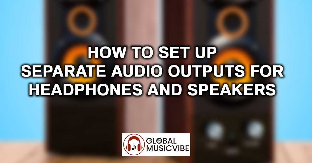 How to Set Up Separate Audio Outputs for Headphones and Speakers featured image