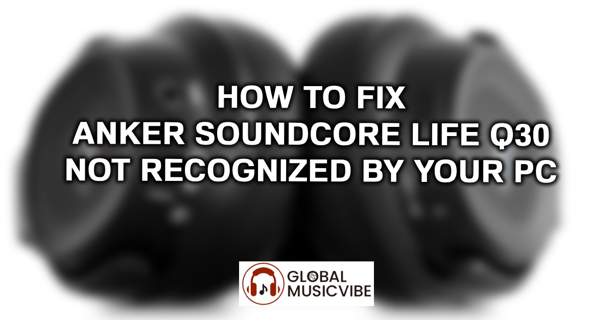 How to Fix Anker Soundcore Life Q30 Not Recognized by Your PC featured image