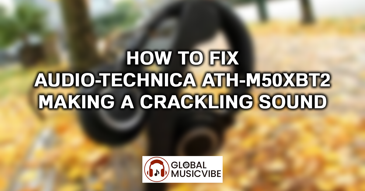How to Fix Audio-Technica ATH-M50xBT2 Making a Crackling Sound featured image