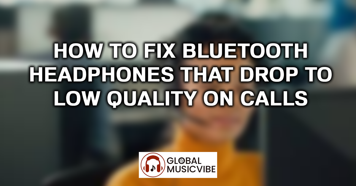 How to Fix Bluetooth Headphones That Drop to Low Quality on Calls featured image