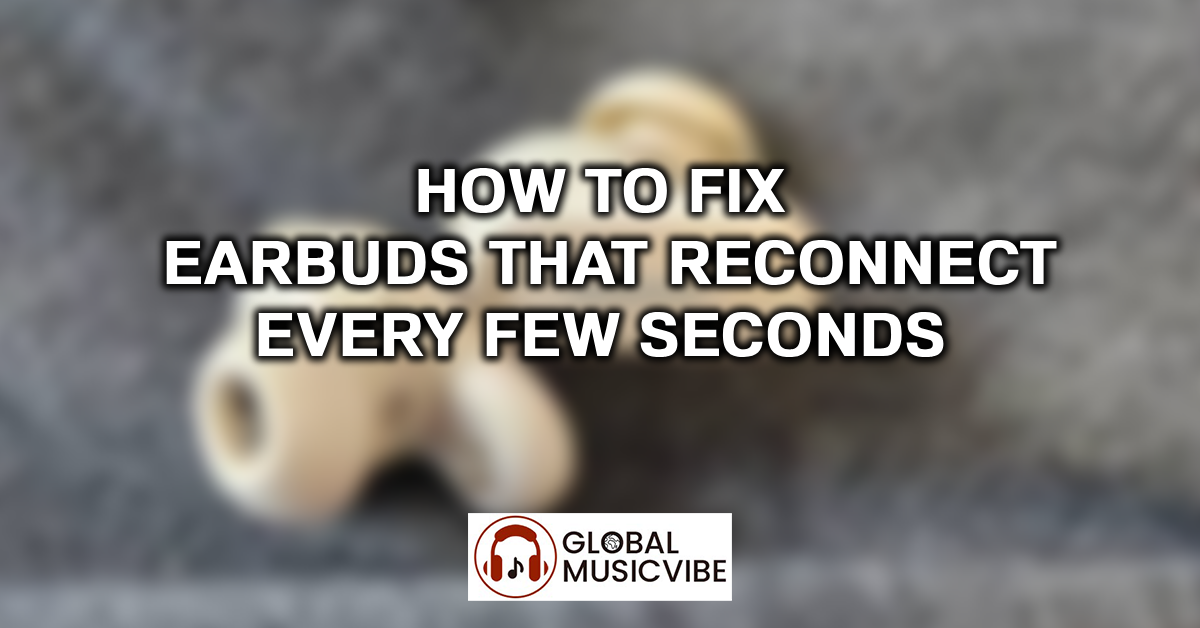 How to Fix Earbuds That Reconnect Every Few Seconds featured image