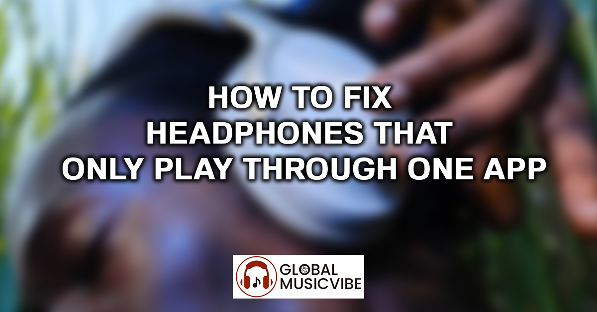 How to Fix Headphones That Only Play Through One App featured image