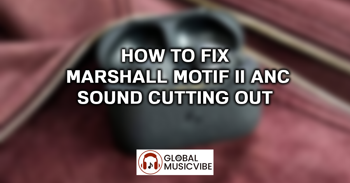 How to Fix Marshall Motif II ANC Sound Cutting Out featured image
