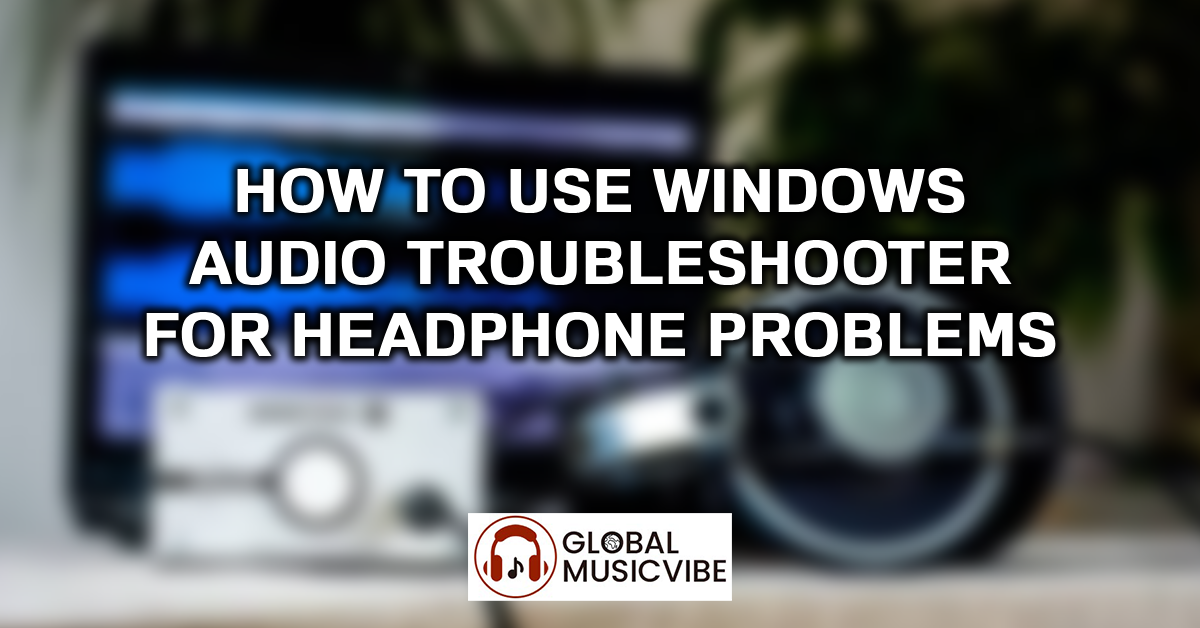 How to Use Windows Audio Troubleshooter for Headphone Problems featured image